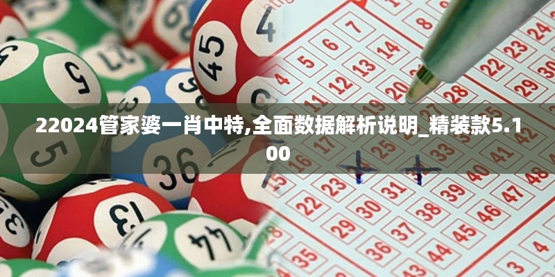22024管家婆一肖中特,全面数据解析说明_精装款5.100