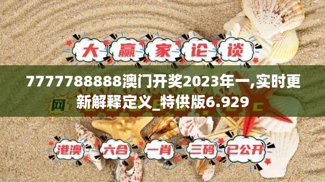7777788888澳门开奖2023年一,实时更新解释定义_特供版6.929