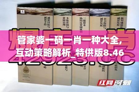 管家婆一码一肖一种大全,互动策略解析_特供版8.463