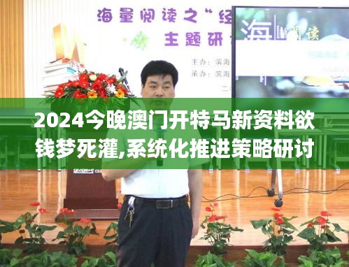 2024今晚澳门开特马新资料欲钱梦死灌,系统化推进策略研讨_轻量版5.297