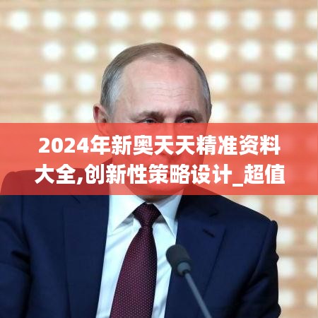 2024年新奥天天精准资料大全,创新性策略设计_超值版11.649