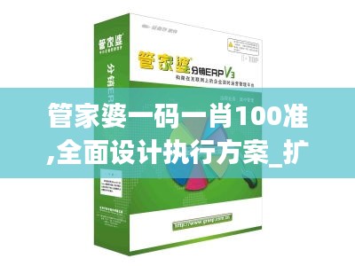 管家婆一码一肖100准,全面设计执行方案_扩展版3.753