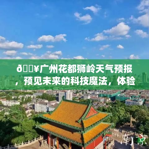 广州花都狮岭天气预报，智能科技预见精准未来天气魅力✨