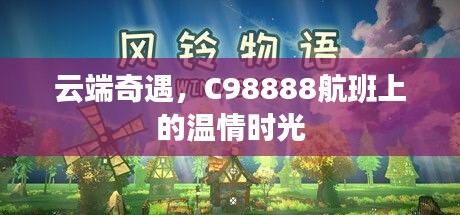 云端奇遇，C98888航班的温情之旅