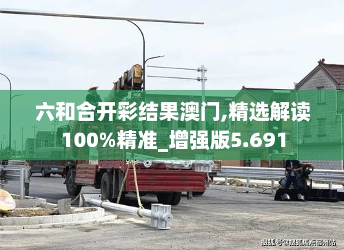 六和合开彩结果澳门,精选解读100%精准_增强版5.691