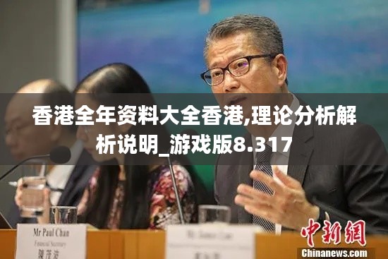 香港全年资料大全香港,理论分析解析说明_游戏版8.317