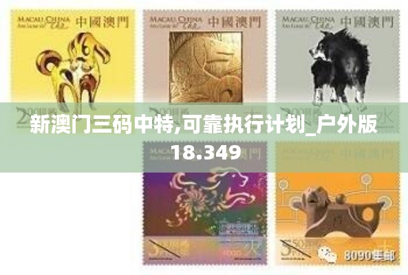 新澳门三码中特,可靠执行计划_户外版18.349