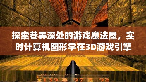 巷弄深处的游戏魔法探索，实时计算机图形学在3D游戏引擎设计中的创新之旅