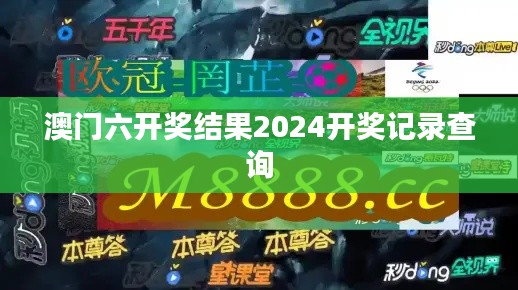 澳门六开奖结果2024开奖记录查询