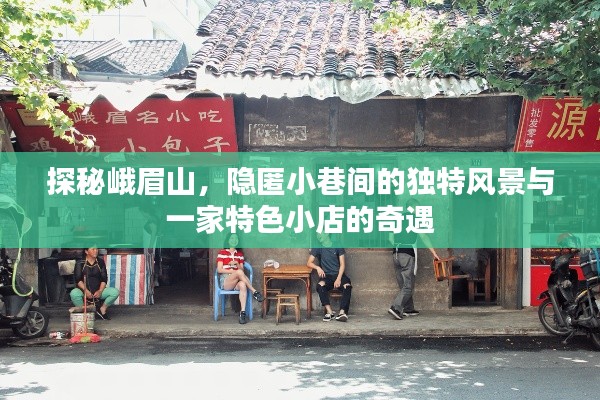 峨眉山探秘，小巷风景与特色小店的奇遇之旅