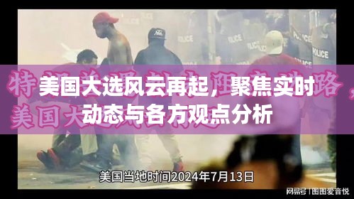 美国大选风云再起，实时动态与观点分析聚焦