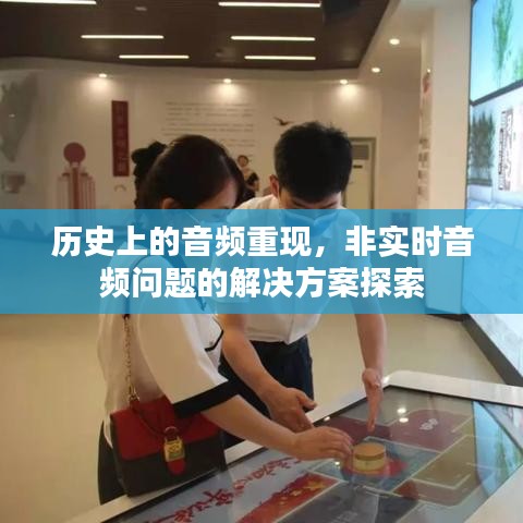 历史音频重现与非实时音频问题解决方案探究