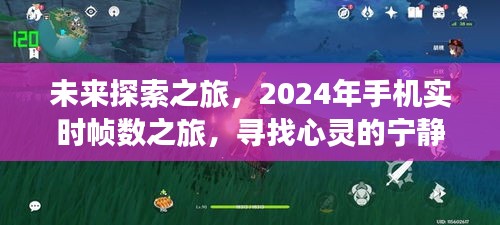 探索未来之旅，2024年手机实时帧数探寻心灵宁静与美景奇迹的旅程