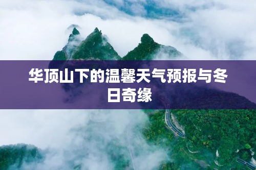 华顶山下的冬日奇缘与温馨天气预报