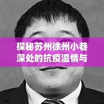 苏州徐州小巷深处的抗疫温情与美食探秘，一家特色小店的独特魅力