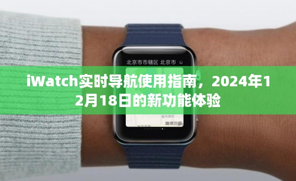 iWatch实时导航新功能体验指南，2024年12月18日更新解读