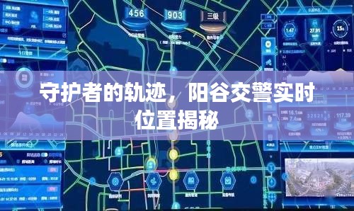 守护者轨迹揭秘，阳谷交警实时位置探秘