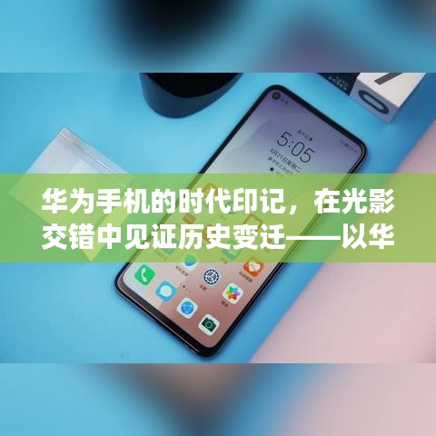 华为时代印记，见证智能手机历史变迁与影响之路
