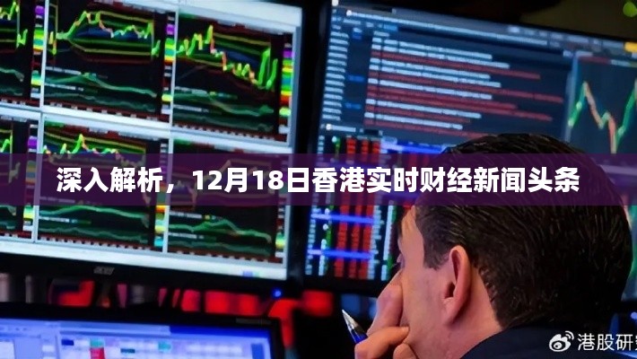 香港财经新闻头条深度解析，12月18日实时财经报道