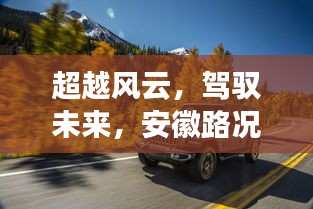 安徽路况实时查询，驾驭风云，励志之旅向未来