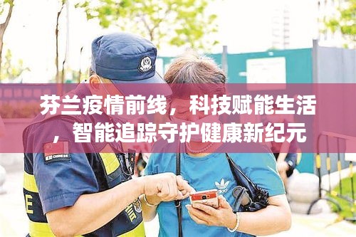 芬兰疫情前线，科技赋能智能追踪，守护健康新纪元