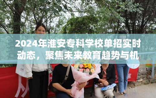 淮安专科单招实时动态，聚焦未来教育趋势与机遇 2024年展望