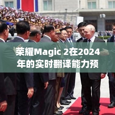 荣耀Magic 2实时翻译能力在2024年的展望