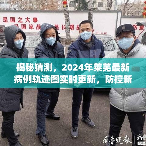 揭秘，莱芜最新病例轨迹图实时更新，新常态下信息透明助力公众安心防控