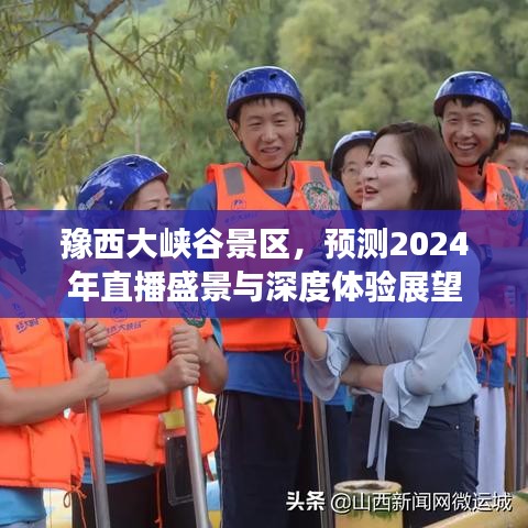 豫西大峡谷景区直播盛景展望与深度体验预测（2024年）
