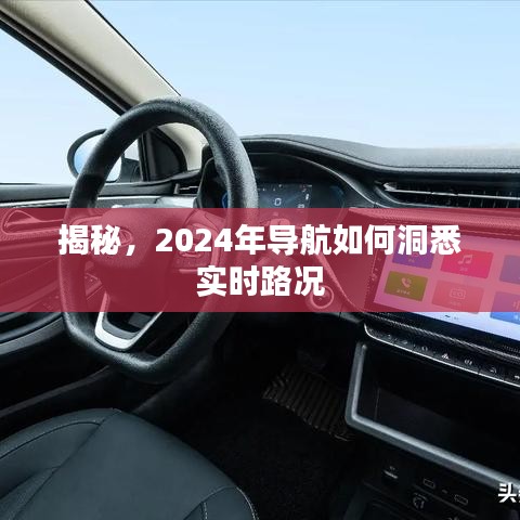 揭秘，未来导航如何洞悉实时路况，2024年全新体验揭秘！