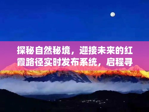 探秘自然秘境，开启心灵净土之旅，红霞路径实时发布系统引领未来探索之旅