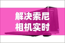 解决索尼相机实时取景黑屏问题，详细步骤指南（适用于初学者与进阶用户）