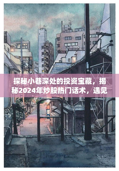 探秘小巷深处的投资宝藏，揭秘未来炒股热门话术与隐藏投资高手的传奇故事