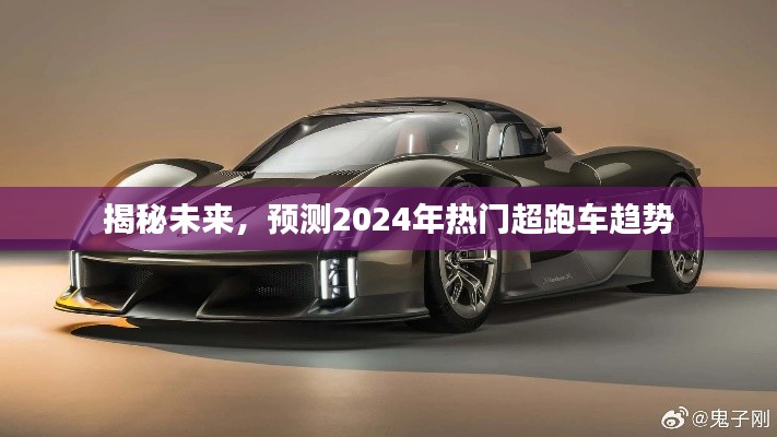 揭秘未来趋势，预测2024年超跑车市场热门趋势