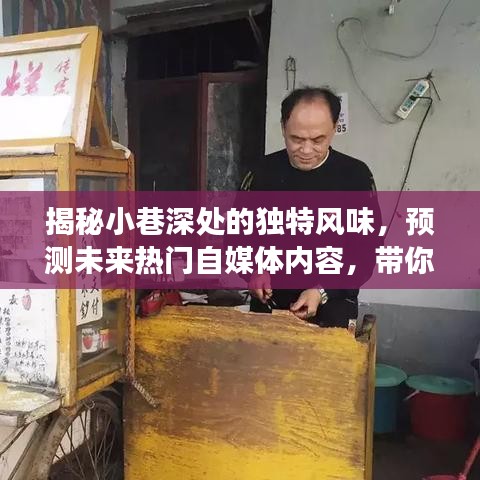 探访小巷特色小店，揭秘独特风味与未来热门自媒体内容预测