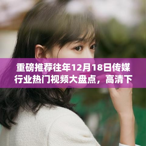 传媒行业热门视频大盘点，高清下载全攻略，历年12月18日精选回顾