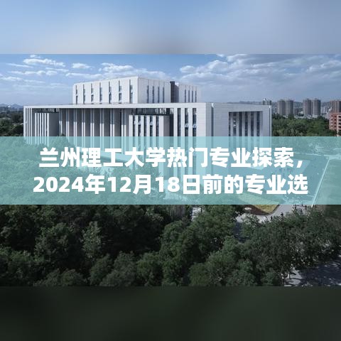 兰州理工大学专业深度解析，热门专业选择全攻略至2024年12月18日前的专业指南