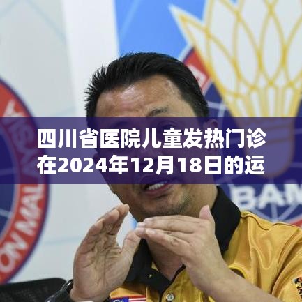 四川省医院儿童发热门诊运营亮点揭晓，2024年12月18日的独特运营体验