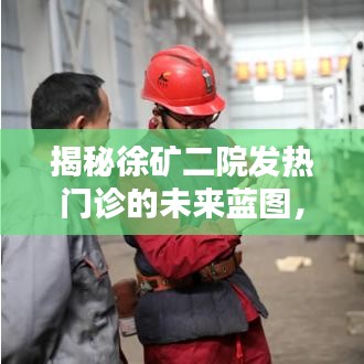 徐矿二院发热门诊未来蓝图揭秘，预测与期待🌟