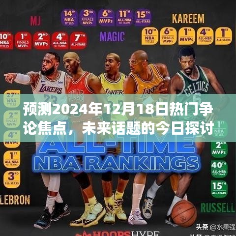 今日热议话题，预测未来焦点，探讨即将到来的热门争论焦点——2024年12月18日展望
