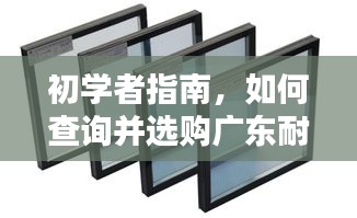 初学者指南，广东耐用隔热门窗查询与选购攻略（2024年最新版）