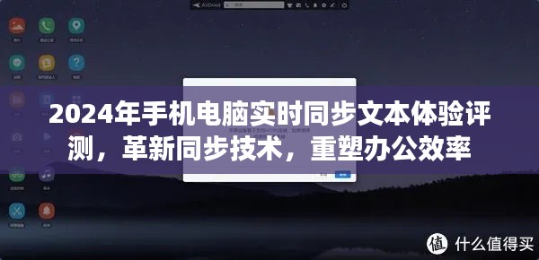 革新同步技术重塑办公效率，2024年手机电脑实时同步文本体验评测