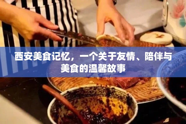 西安美食之旅，友情、陪伴与味蕾的温馨故事
