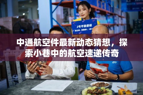中通航空件最新动态揭秘，小巷中的航空速递传奇探索