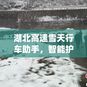 湖北高速雪天行车智能助手，科技引领出行新体验