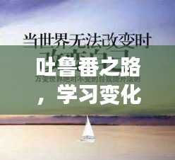 吐鲁番之路，探寻变化的力量与乐观之旅